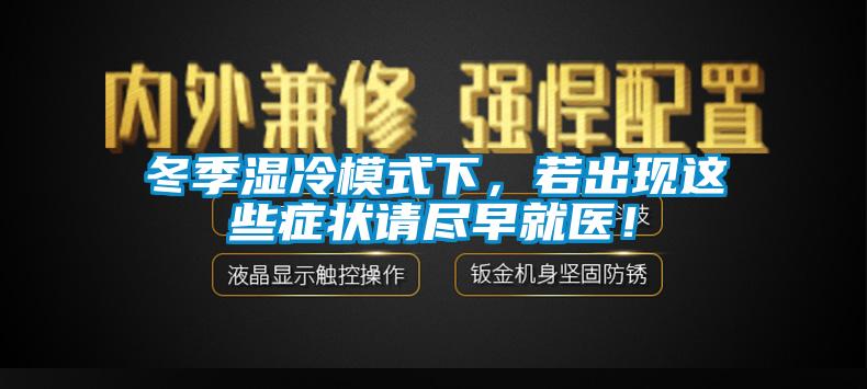 冬季濕冷模式下，若出現(xiàn)這些癥狀請盡早就醫(yī)！