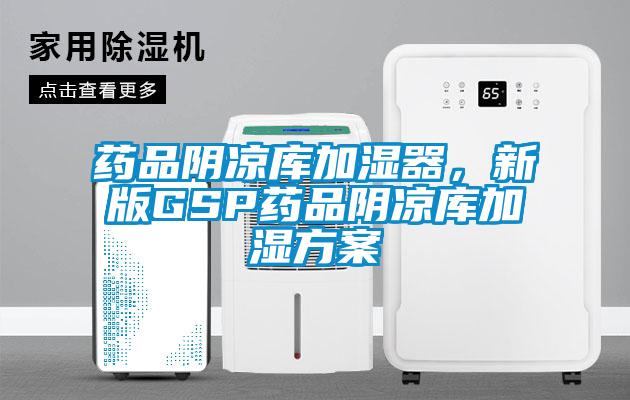 藥品陰涼庫加濕器，新版GSP藥品陰涼庫加濕方案