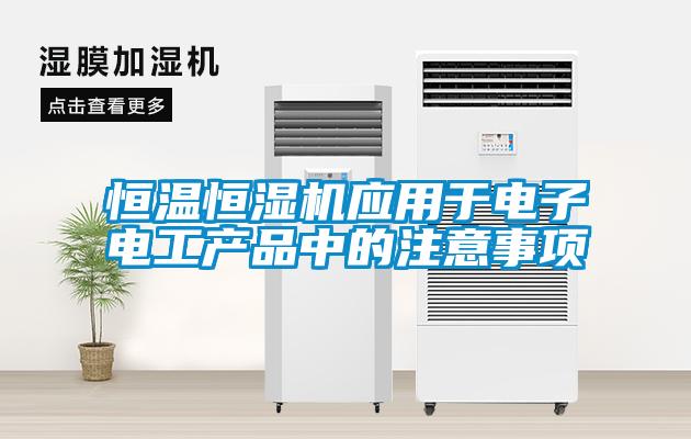 恒溫恒濕機應用于電子電工產品中的注意事項