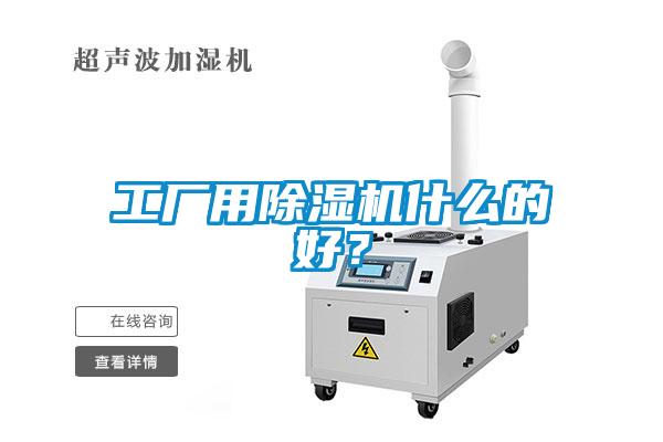 工廠用除濕機(jī)什么的好？